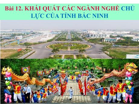 Bài giảng Giáo dục địa phương 10 (tỉnh Bắc Ninh) - Bài 12: Khái quát các ngành nghề chủ lực của tỉnh Bắc Ninh
