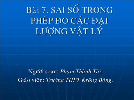 Bài giảng Vật lí 10 (cơ bản) - Bài 7: Sai số trong phép đo các đại lượng vật lý - Phạm Thành Tài