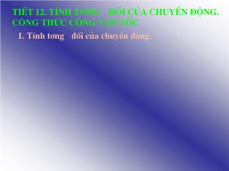 Bài giảng Vật lí 10 (cơ bản) - Tiết 12: Tính tương đối của chuyển động. Công thức cộng vận tốc