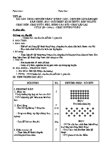 Giáo án GDTC 10 - Tiết 40: Đá cầu: Ôn di chuyển tâng “búng” cầu. Chuyền cầu bằng mu bàn chân. Học giới thiệu kích thước sân và lưới chạy bền: Chạy bước nhỏ, nâng cao đùi. Chạy lặp lại cự ly (80-100m). Chạy đường vòng